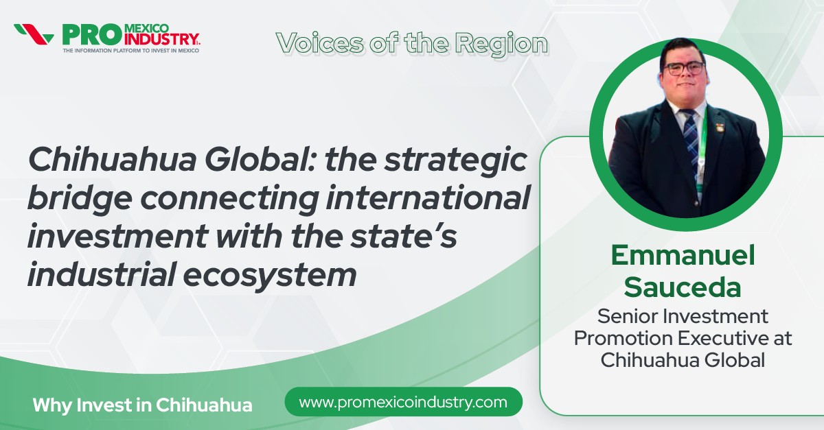 Chihuahua Global: the strategic bridge connecting international investment with the state’s industrial ecosystem